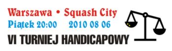 2010 08 06 Piątek godzina 20:00<br />VI Turniej Handicapowy w SquashCity</h2>