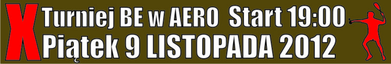 <h2>2012 11 09 Zapowiedzi Turniejowe <br />10 Turniej BE w AERO</h2>