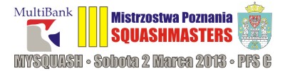 2013 03 02 Poznań. MySquash. Wyniki Turniejowe <BR>MULTIBANK III Mistrzostwa Poznania SQUASHMASTERS