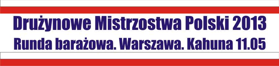 <H2>2013 05 11 Zapowiedzi Turniejowe <br />Drużynowe Mistrzostwa Polski 2013 – Runda barażowa w klubie Kahuna</H2>