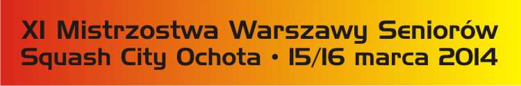 2014 03 15/16 Wyniki Turniejowe<br />XI Mistrzostwa Warszawy Seniorów – Squash City Ochota