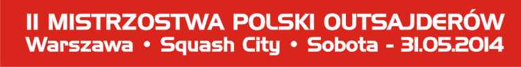 <H2>2014 05 31 Zapowiedzi Turniejowe <br />Warszawa/Squash City Ochota II MISTRZOSTWA POLSKI OUTSAJDERÓW</H2>
