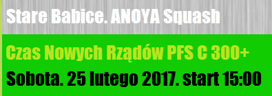 2017 02 25 Wyniki Turniejowe<br />Stare Babice. Anoya Squash. Czas Nowych Rządów PFS C 300+